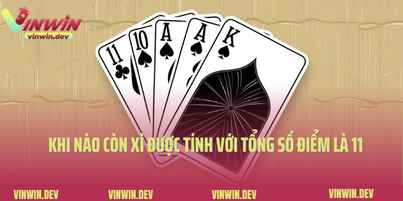 Khi nào còn xì được tính với tổng số điểm là 11