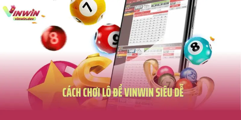 Cách chơi lô đề Vinwin siêu dễ