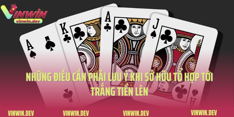 Những điều cần phải lưu ý khi sở hữu tổ hợp tới trắng tiến lên