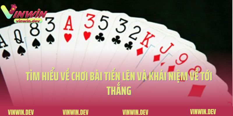 Tìm hiểu về chơi bài tiến lên và khái niệm về tới thắng