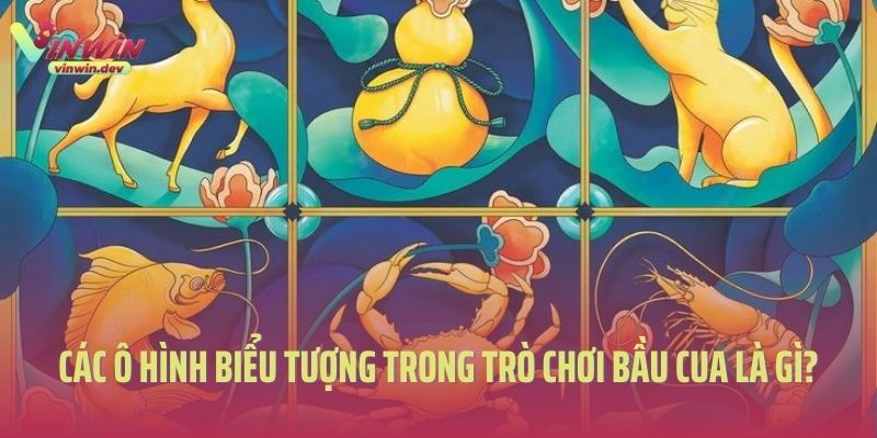 Các ô hình biểu tượng trong trò chơi bầu cua là gì?
