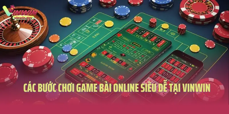 Các bước chơi game bài online siêu dễ tại Vinwin