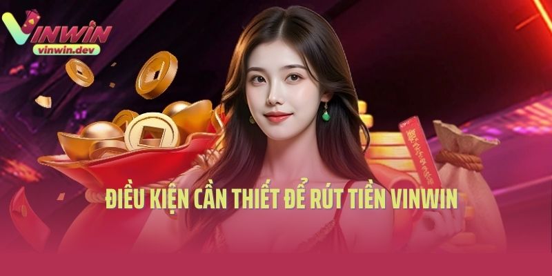 Điều kiện cần thiết để rút tiền Vinwin