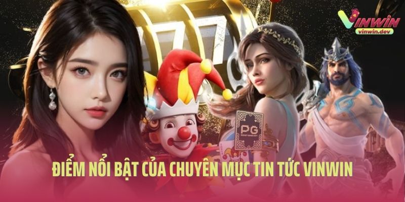 Điểm nổi bật của chuyên mục tin tức Vinwin