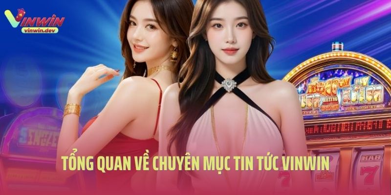 Tổng quan về chuyên mục tin tức Vinwin