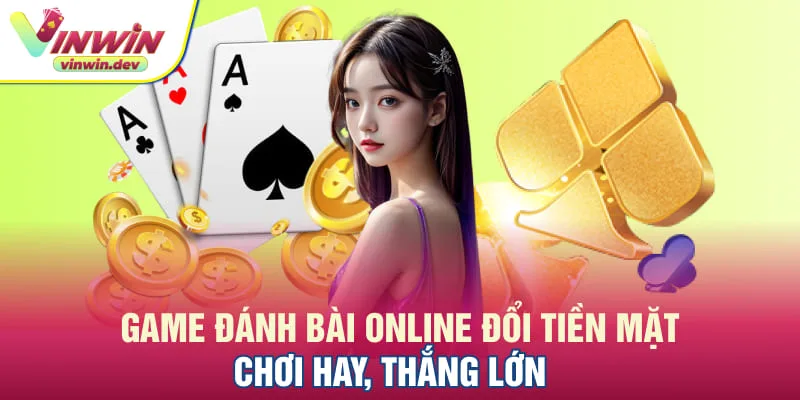 Game đánh bài online đổi tiền mặt chơi hay thắng lớn
