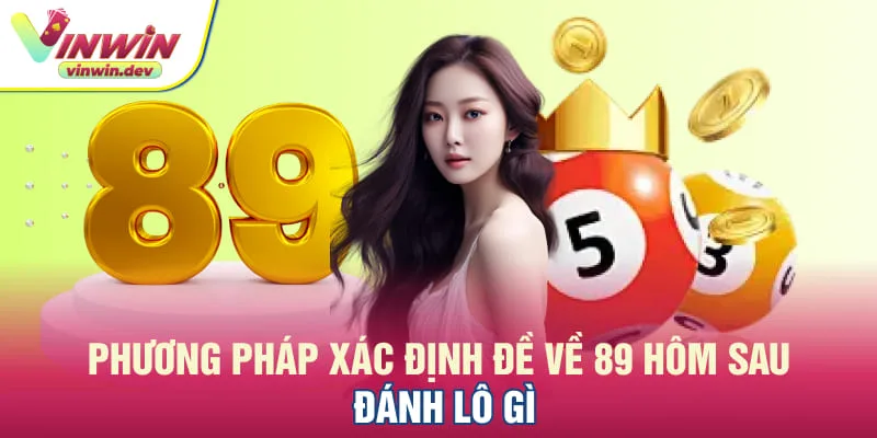 Phương pháp xác định đề về 89 hôm sau đánh lô gì