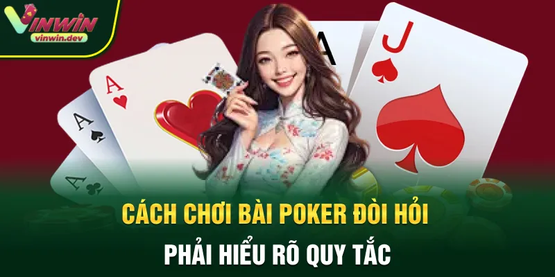 Cách chơi bài Poker đòi hỏi phải hiểu rõ quy tắc