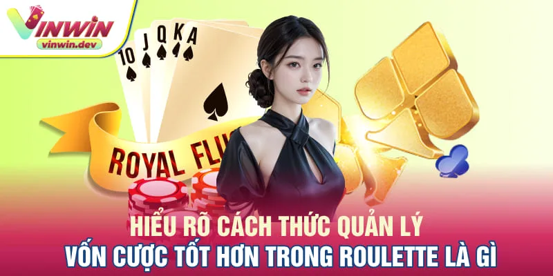 Hiểu rõ cách thức quản lý vốn cược tốt hơn trong Roulette là gì 